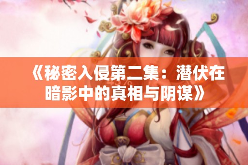 《秘密入侵第二集：潜伏在暗影中的真相与阴谋》