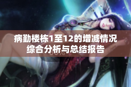 病勤楼栋1至12的增减情况综合分析与总结报告