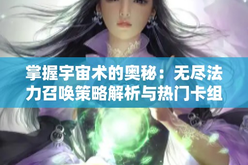 掌握宇宙术的奥秘：无尽法力召唤策略解析与热门卡组推荐