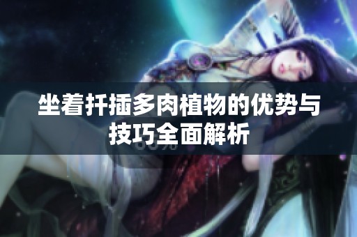 坐着扦插多肉植物的优势与技巧全面解析