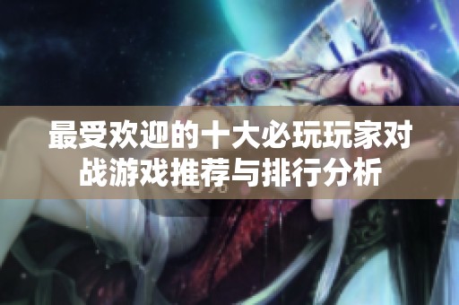 最受欢迎的十大必玩玩家对战游戏推荐与排行分析