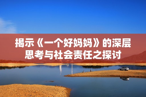 揭示《一个好妈妈》的深层思考与社会责任之探讨