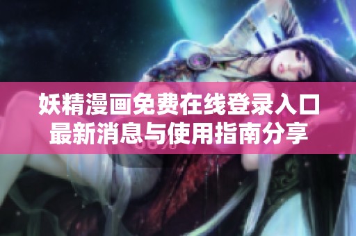 妖精漫画免费在线登录入口最新消息与使用指南分享