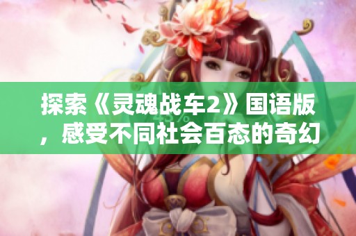探索《灵魂战车2》国语版，感受不同社会百态的奇幻旅程