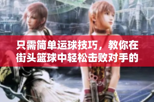 只需简单运球技巧，教你在街头篮球中轻松击败对手的方法!