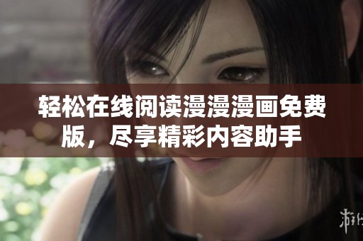 轻松在线阅读漫漫漫画免费版，尽享精彩内容助手