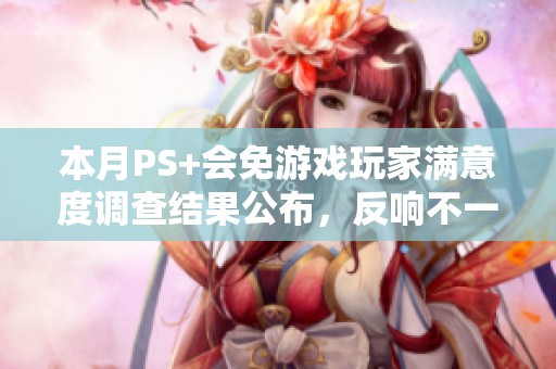 本月PS+会免游戏玩家满意度调查结果公布，反响不一引发关注