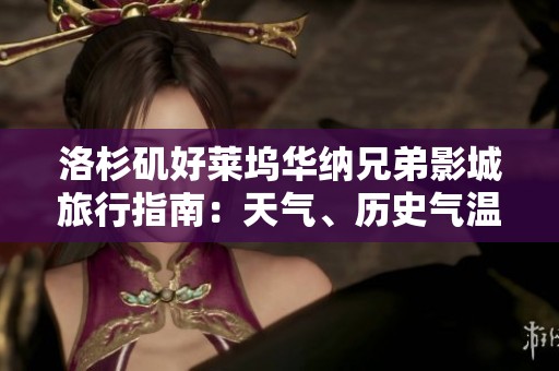 洛杉矶好莱坞华纳兄弟影城旅行指南：天气、历史气温与旅游指数解析