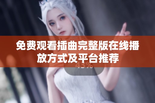 免费观看插曲完整版在线播放方式及平台推荐
