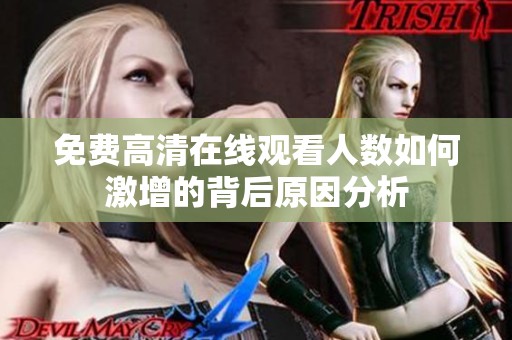 免费高清在线观看人数如何激增的背后原因分析