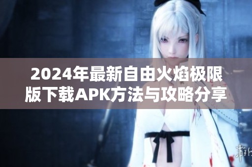 2024年最新自由火焰极限版下载APK方法与攻略分享