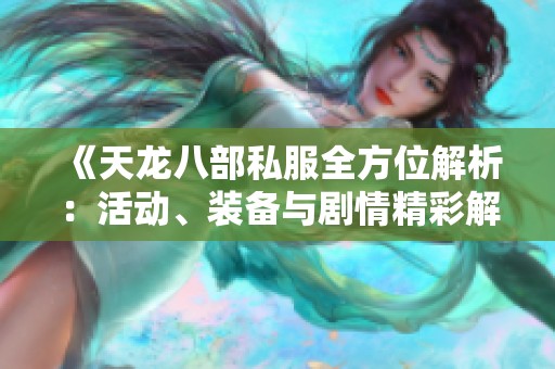 《天龙八部私服全方位解析：活动、装备与剧情精彩解读》