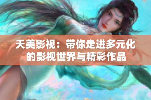天美影视：带你走进多元化的影视世界与精彩作品