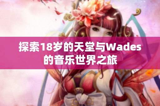 探索18岁的天堂与Wades的音乐世界之旅