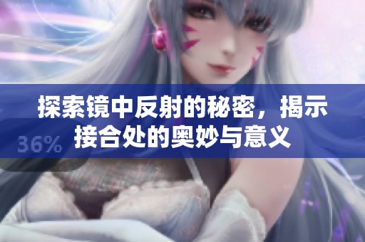 探索镜中反射的秘密，揭示接合处的奥妙与意义