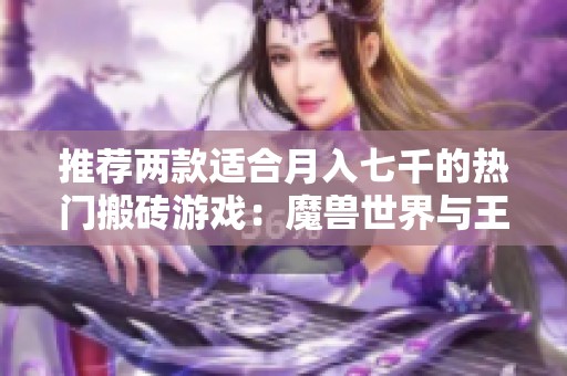 推荐两款适合月入七千的热门搬砖游戏：魔兽世界与王权与自由