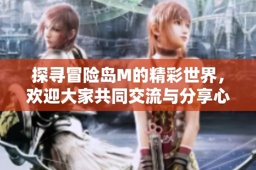探寻冒险岛M的精彩世界，欢迎大家共同交流与分享心得！