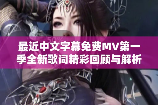 最近中文字幕免费MV第一季全新歌词精彩回顾与解析