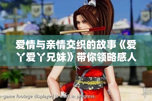 爱情与亲情交织的故事《爱丫爱丫兄妹》带你领略感人世界