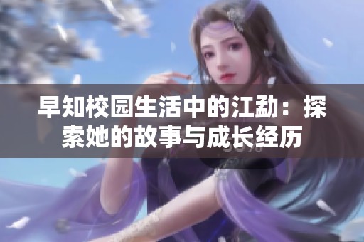 早知校园生活中的江勐：探索她的故事与成长经历