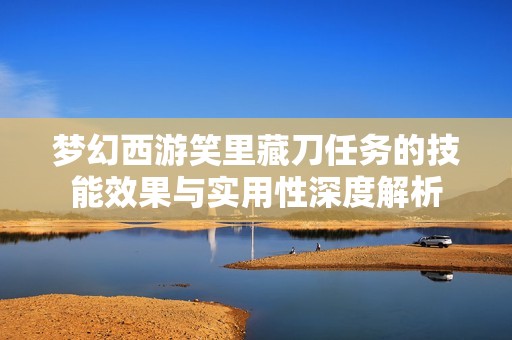 梦幻西游笑里藏刀任务的技能效果与实用性深度解析