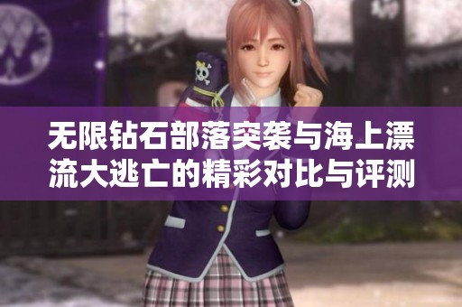 无限钻石部落突袭与海上漂流大逃亡的精彩对比与评测