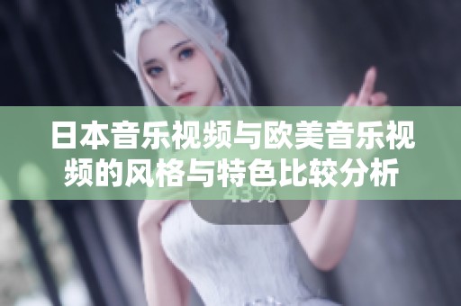 日本音乐视频与欧美音乐视频的风格与特色比较分析