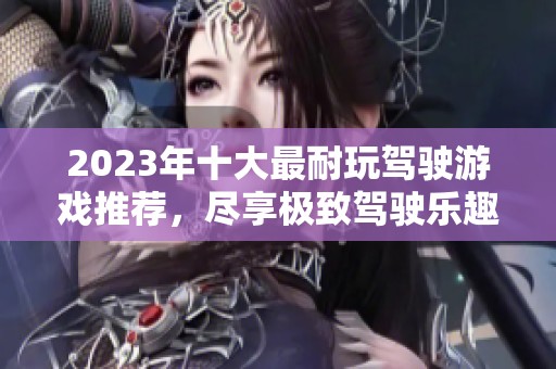 2023年十大最耐玩驾驶游戏推荐，尽享极致驾驶乐趣