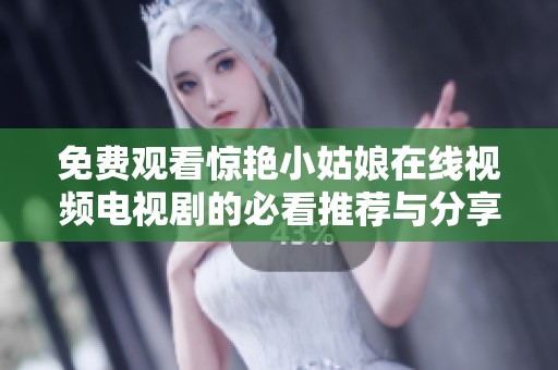 免费观看惊艳小姑娘在线视频电视剧的必看推荐与分享