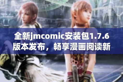 全新jmcomic安装包1.7.6版本发布，畅享漫画阅读新体验