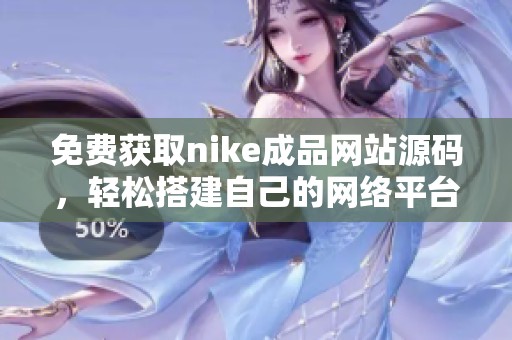 免费获取nike成品网站源码，轻松搭建自己的网络平台