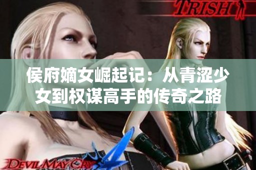 侯府嫡女崛起记：从青涩少女到权谋高手的传奇之路