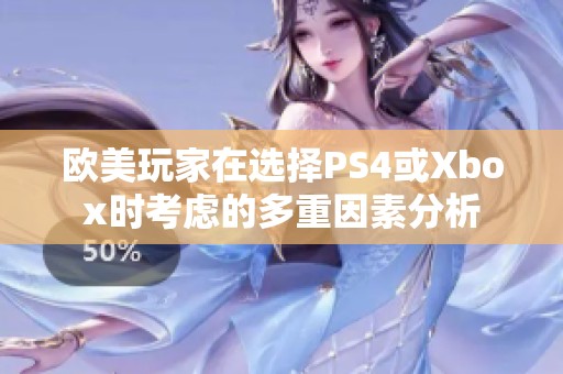 欧美玩家在选择PS4或Xbox时考虑的多重因素分析