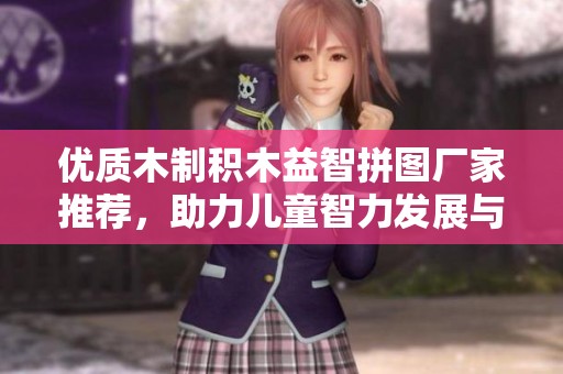 优质木制积木益智拼图厂家推荐，助力儿童智力发展与创造力提升
