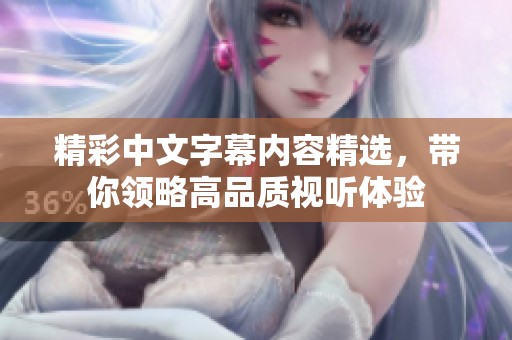 精彩中文字幕内容精选，带你领略高品质视听体验
