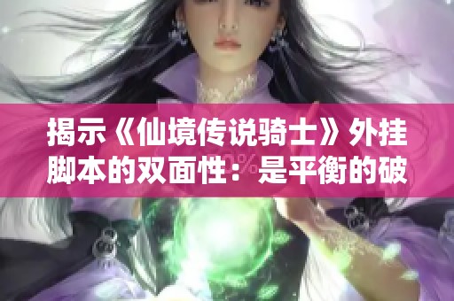 揭示《仙境传说骑士》外挂脚本的双面性：是平衡的破坏者还是游戏的得力助手？