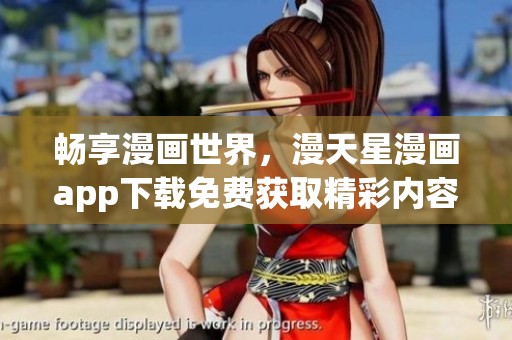 畅享漫画世界，漫天星漫画app下载免费获取精彩内容