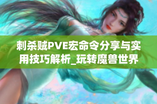 刺杀贼PVE宏命令分享与实用技巧解析_玩转魔兽世界