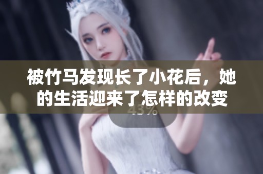 被竹马发现长了小花后，她的生活迎来了怎样的改变