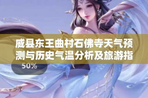 威县东王曲村石佛寺天气预测与历史气温分析及旅游指数概览